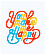 You Make Me Happy Print