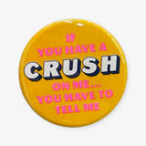 Yellow button: "If you have a CRUSH on me... you have to tell me"