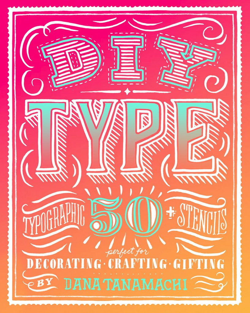 DIY Type: 50+ Typographic Stencils for Decorating, Crafting, and Gifting